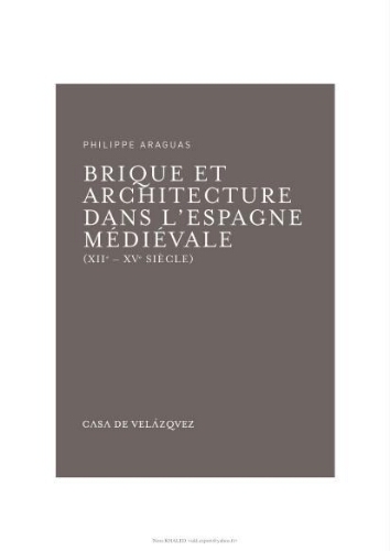 BRIQUE ET ARCHITECTURE DANS L'ESPAGNE MEDIEVALE : XIIE - XVE SIECLE. BRIQUE ET ARCHITECTURE DANS L'ESPAGNE MEDIEVALE : XIIE - XVE SIECLE.