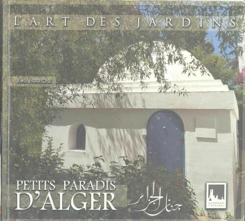 L'art des jardins : Petits paradis d'Alger. L'art des jardins : Petits paradis d'Alger.