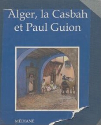 ALGER, LA CASBAH ET PAUL GUION. ALGER, LA CASBAH ET PAUL GUION.